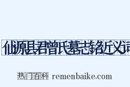 仙源县君曾氏墓志铭近义词是什么意思的图片